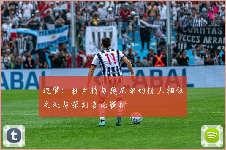 追梦：杜兰特与奥尼尔的惊人相似之处与深刻言论解析