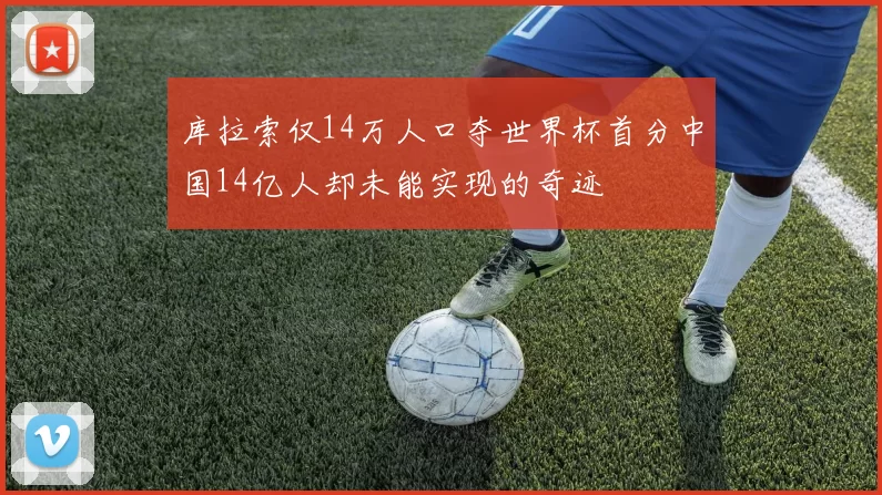 库拉索仅14万人口夺世界杯首分中国14亿人却未能实现的奇迹