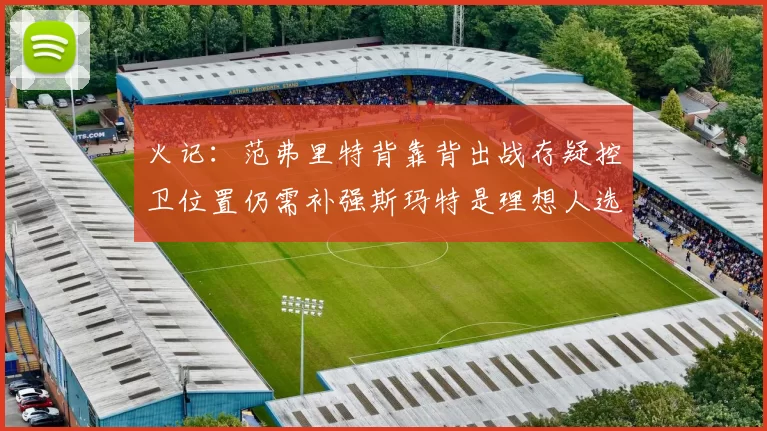 火记：范弗里特背靠背出战存疑控卫位置仍需补强斯玛特是理想人选